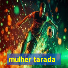 mulher tarada